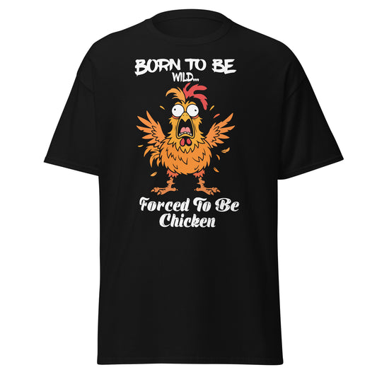 Unisex Born To Be Wild… Forced To Be Chicken – Funny Graphic T-Shirt